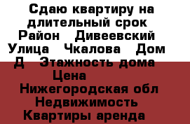 Сдаю квартиру на длительный срок › Район ­ Дивеевский › Улица ­ Чкалова › Дом ­ 2Д › Этажность дома ­ 3 › Цена ­ 13 000 - Нижегородская обл. Недвижимость » Квартиры аренда   